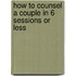 How To Counsel A Couple In 6 Sessions Or Less