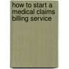 How to Start a Medical Claims Billing Service by Entrepreneur Press