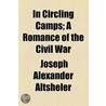 In Circling Camps; A Romance Of The Civil War by Joseph Alexand Altsheler