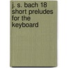 J. S. Bach 18 Short Preludes For the Keyboard door Kim O'Reilly
