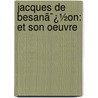 Jacques De Besanã¯¿½On: Et Son Oeuvre door Paul Durrieu