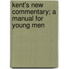 Kent's New Commentary; A Manual For Young Men by Charles H. Kent