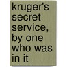 Kruger's Secret Service, by One Who Was in It by General Books