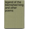 Legend Of The Blemished King; And Other Poems by James H. Cousins