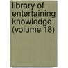 Library of Entertaining Knowledge (Volume 18) by Society For the Diffusion Knowledge