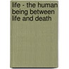 Life - The Human Being Between Life and Death door Anna-Teresa Tymieniecka