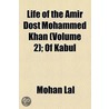 Life Of The Amir Dost Mohammed Khan; Of Kabul by Mohan Lal