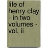 Life Of Henry Clay - In Two Volumes - Vol. Ii door Carl Schurz