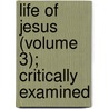 Life of Jesus (Volume 3); Critically Examined by David Friedrich Strauss