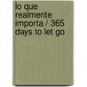 Lo que realmente importa / 365 Days to Let Go door Guy Finley