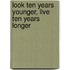 Look Ten Years Younger, Live Ten Years Longer