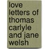 Love Letters of Thomas Carlyle and Jane Welsh
