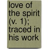 Love of the Spirit (V. 1); Traced in His Work door Robert Philip