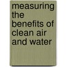 Measuring The Benefits Of Clean Air And Water door Professor Allen V. Kneese