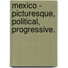 Mexico - Picturesque, Political, Progressive. by Mary Elizabeth Blake