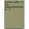 Miriam Coffin, Or, The Whale-Fishermen (V. 1) by Joseph C. Hart