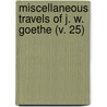Miscellaneous Travels Of J. W. Goethe (V. 25) by Von Johann Wolfgang Goethe