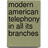 Modern American Telephony in All Its Branches door Arthur Bessey Smith