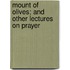 Mount of Olives; And Other Lectures on Prayer