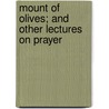 Mount of Olives; And Other Lectures on Prayer by James Hamilton