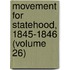 Movement For Statehood, 1845-1846 (Volume 26)