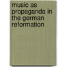 Music As Propaganda In The German Reformation door Rebecca Wagner Oettinger