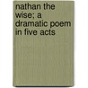 Nathan the Wise; A Dramatic Poem in Five Acts door Gotthold Ephraim Lessing