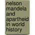Nelson Mandela and Apartheid in World History