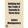 Nothing But The Truth; A Comedy In Three Acts door James Montgomery