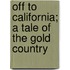 Off to California; A Tale of the Gold Country