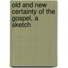 Old And New Certainty Of The Gospel, A Sketch by Alexander Robinson