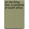 On The Firing Line; A Romance Of South Africa door Anna Chapin Ray