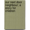 Our Next Door Neighbour; A Story For Children door Stella Austin