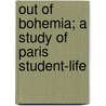 Out Of Bohemia; A Study Of Paris Student-Life door Gertrude Christian Fosdick