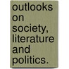 Outlooks On Society, Literature And Politics. door Edwin Percy Whipple