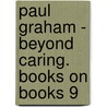 Paul Graham - Beyond Caring. Books On Books 9 by Jeffrey Ladd