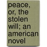 Peace, Or, The Stolen Will; An American Novel by Mary Wolcott Janvrin