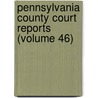 Pennsylvania County Court Reports (Volume 46) door General Books