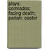 Plays; Comrades; Facing Death; Pariah; Easter