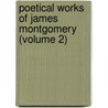 Poetical Works Of James Montgomery (Volume 2) door James Montgomery