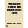 Prospecting Locating And Valuing Mines (1899) by Richard Henry Stretch