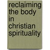 Reclaiming The Body In Christian Spirituality door Thomas F. Ryan