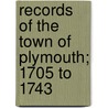 Records of the Town of Plymouth; 1705 to 1743 door Plymouth