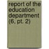 Report Of The Education Department (6, Pt. 2)