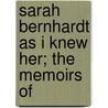 Sarah Bernhardt As I Knew Her; The Memoirs Of by Thrse Meilhan Berton