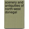 Scenery And Antiquities Of North-West Donegal by William Harkin