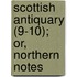 Scottish Antiquary (9-10); Or, Northern Notes