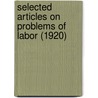 Selected Articles On Problems Of Labor (1920) by Daniel Bloomfield