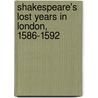 Shakespeare's Lost Years in London, 1586-1592 door Arthur Acheson