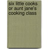 Six Little Cooks Or Aunt Jane's Cooking Class door Elizabeth Stan Kirkland